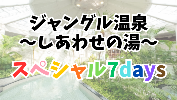 【ジャングル温泉】4月スペシャル7days開催★