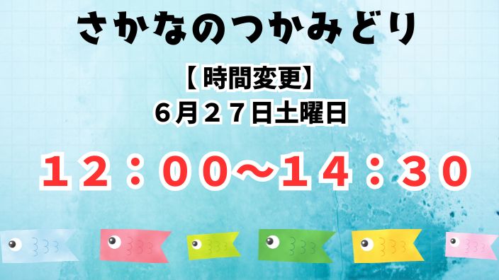 さかなのつかみどり時間変更について